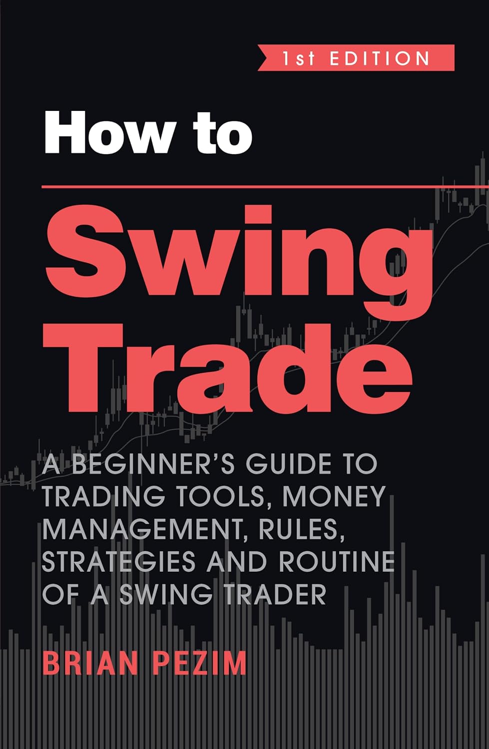 How To Swing Trade: A Beginners Guide To Trading Tools, Money Management, Rules, Strategies And Routines Of A Swing Trader