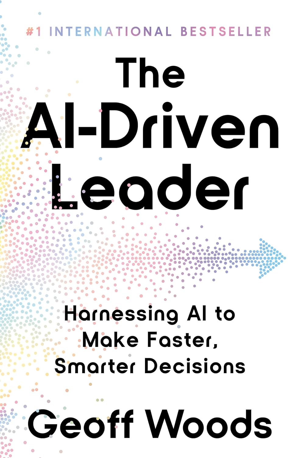The AI Driven Leader: Harnessing AI to Make Faster, Smarter Decisions